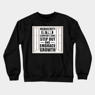 Motivational Quote Mediocrity is the Comfort Zone; Step Out and Embrace Growth Crewneck Sweatshirt